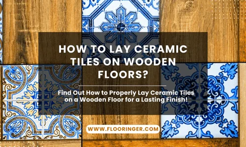 How to Lay Ceramic Tiles on Wooden Floors