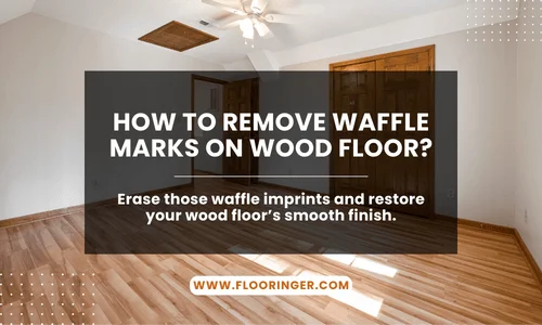 How to Remove Waffle Marks on Wood Floor