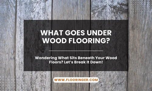 What Goes Under Wood Flooring
