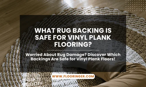What Rug Backing Is Safe for Vinyl Plank Flooring