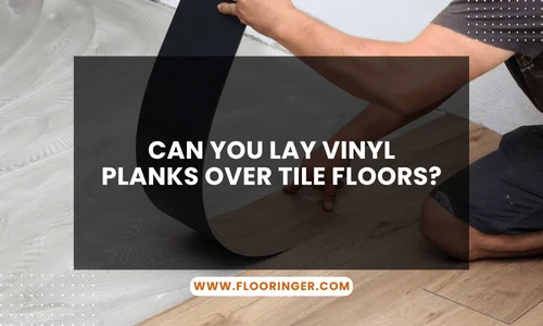 can you Lay Vinyl Planks Over Tile Floors