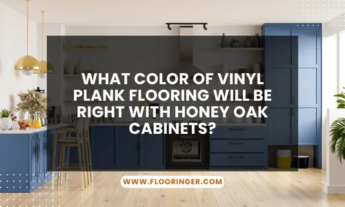 What Color of Vinyl Plank Flooring Will Be Right with Honey Oak Cabinets